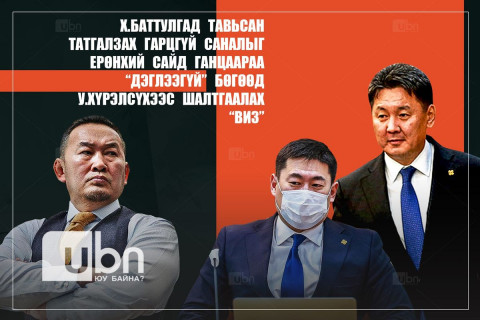 Х.Баттулгад тавьсан татгалзах гарцгүй саналыг Ерөнхий сайд ганцаараа “дэглээгүй” бөгөөд У.Хүрэлсүхээс шалтгаалах “виз”