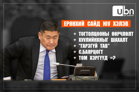 ЕРӨНХИЙ САЙД ЮУ ХЭЛЭВ: Тогтолцооны өөрчлөлт + Хуулийнханд үзүүлэх шахалт + “Гарзгүй тав“ + С.Баярцогт + Том хэргүүд =?