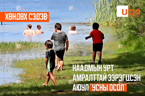 ХӨНДӨХ СЭДЭВ: Наадмын урт амралттай зэрэгцсэн аюул “УСНЫ ОСОЛ“
